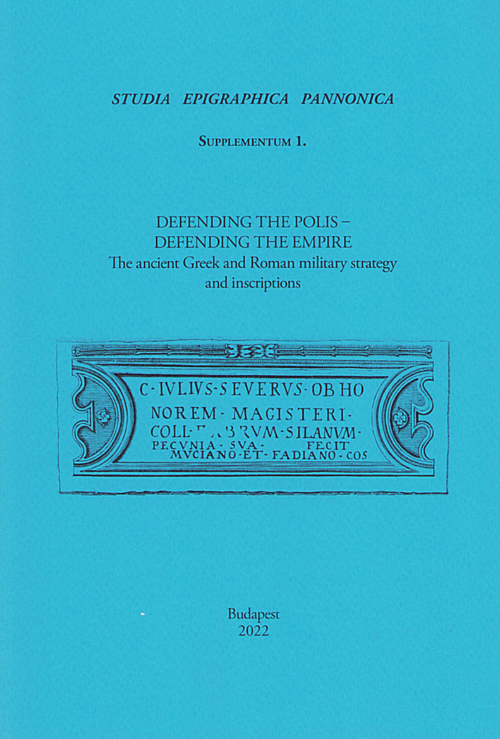 Piso, Ioan – Péter Forisek : Defending the Polis – Defending the Empire. The ancient Greek and Roman military strategy and inscriptions