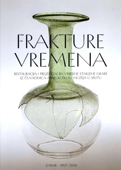 Perović, Šime : Frakture vremena. Restauracija i prezentacija vrijedne staklene građe iz čuvaonica Arheološkog Muzeja u Splitu