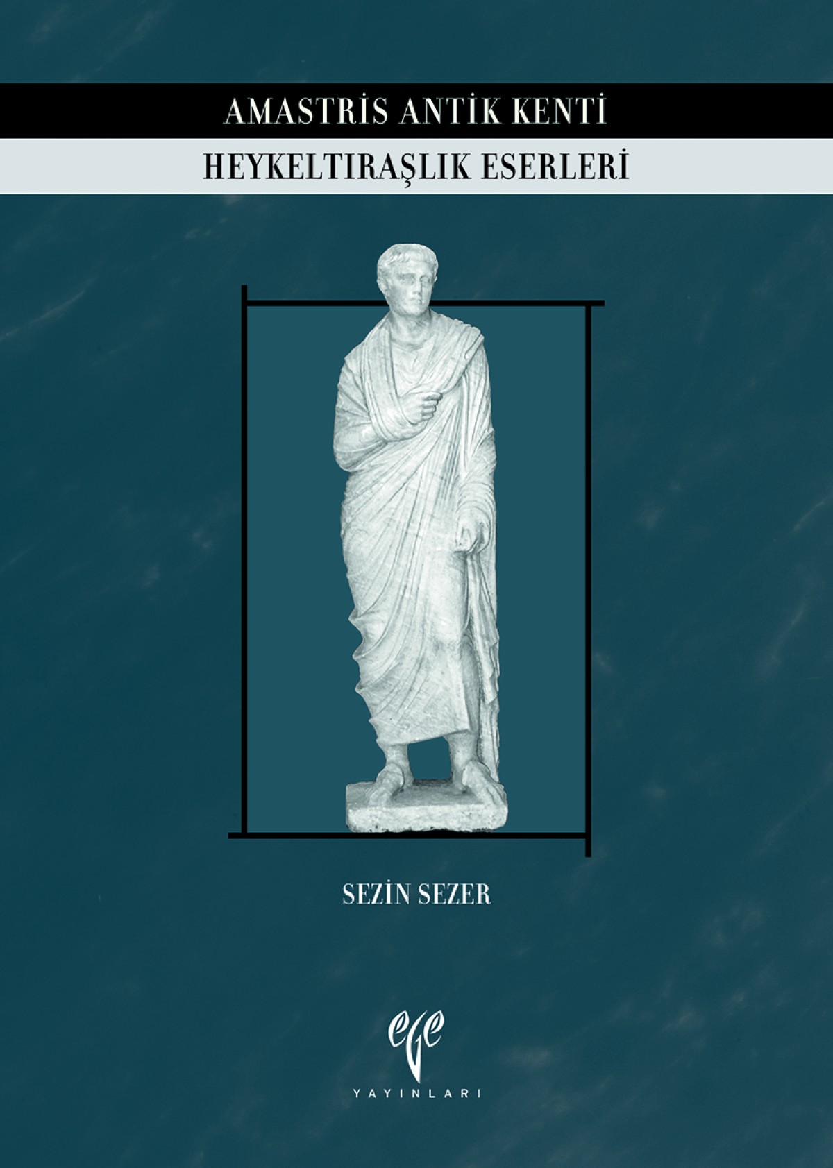 Sezer, S. Sezin : Amastris Antik Kenti Heykeltıraşlık Eserleri