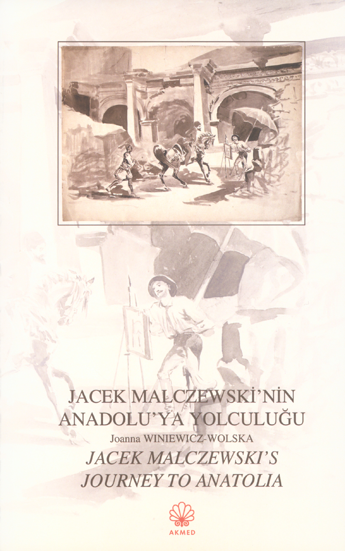 Winiewicz-Wolska, Joanna ; Jacek Malczewskiʼnin Anadoluʼya Yolculuğlu/ Jacek Malczewskiʼs Journey to Anatolia
