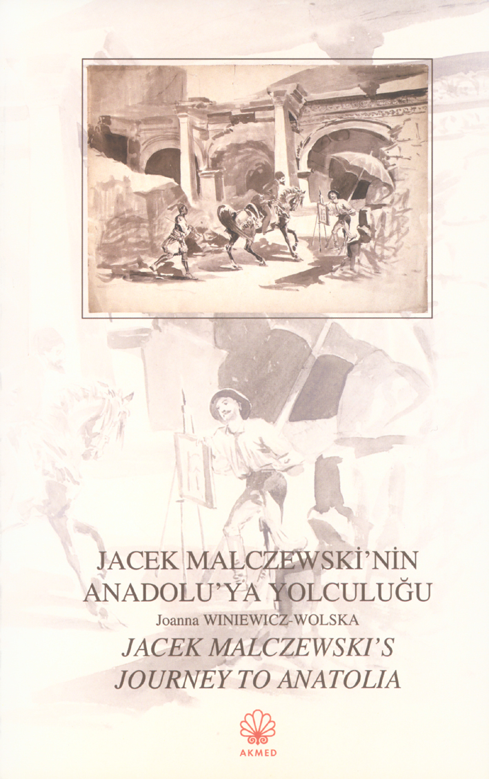 Winiewicz-Wolska, Joanna ; Jacek Malczewskiʼnin Anadoluʼya Yolculuğlu/ Jacek Malczewskiʼs Journey to Anatolia Winiewicz-Wolska, Joanna ; Jacek Malczewskiʼnin Anadoluʼya Yolculuğlu/ Jacek Malczewskiʼs Journey to Anatolia