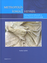 Aybek, Serdar : Metropolis Ionia I - Metropolis´de Hellenistik ve Roma Dönemi Heykeltraşlığı