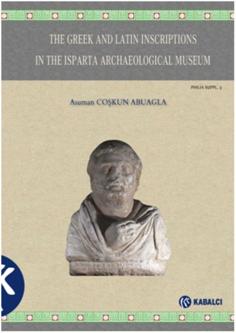 Coşkun Abuagla, Asuman : The Greek and Latin Inscriptions in the Isparta Archaeological Museum