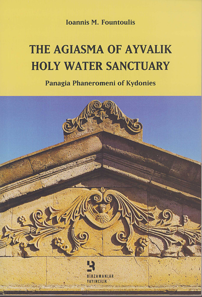 Fountoulis, Ioannis M. : The Agiasma of Ayvalık Holy Water Sanctuary. Panagia Phaneromeni of Kydonies 