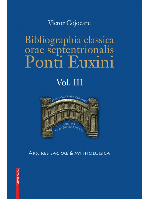 Cojocaru, Victor : Bibliographia classica orae septentrionalis Ponti Euxini. Vol. III: Ars, Res Sacrae & Mythologica Cojocaru, Victor : Bibliographia classica orae septentrionalis Ponti Euxini. Vol. III: Ars, Res Sacrae & Mythologica
