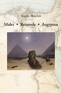Blaschek, Angela - Maler – Reisende – Aegypten. Die Wahrnehmung des Alten Ägypten im 19. Jahrhundert anhand von Malern als Reisebegleiter berühmter Persönlichkeiten Blaschek, Angela - Maler – Reisende – Aegypten. Die Wahrnehmung des Alten Ägypten im 19. Jahrhundert anhand von Malern als Reisebegleiter berühmter Persönlichkeiten