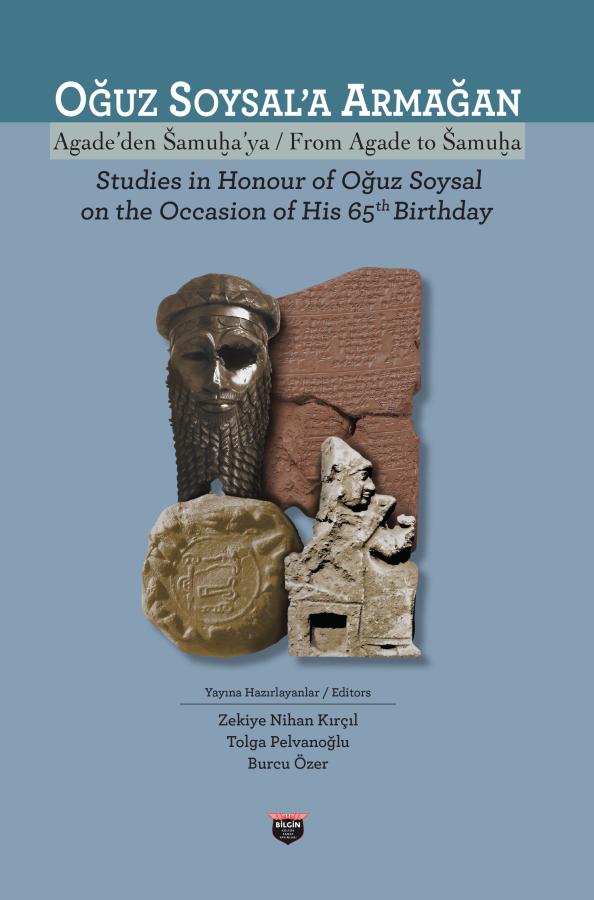 Nihan Kırçıl, Zekiye – Tolga Pelvanoğlu – Burcu Özer  : From Agade To Šamuḫa Studies In Honour of Oğuz Soysal on The Occasion of His 65th Birthday