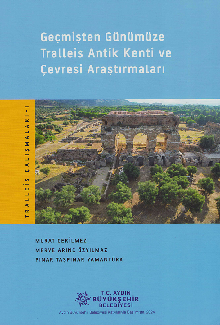 Çekilmez, Murat – Merve Arınç Özyılmaz – Pınar Taşpınar Yamantürk (eds.), Geçmişten Günümüze Tralleis Antik Kenti ve Çevresi Araştırmaları (Tralleis Çalışmaları 1) 