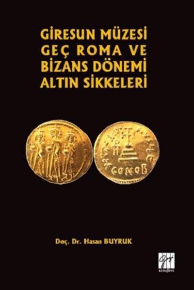 Buyruk, Hasan : Giresun Müzesi Geç Roma ve Bizans Dönemi Altın Sikkeleri Buyruk, Hasan : Giresun Müzesi Geç Roma ve Bizans Dönemi Altın Sikkeleri