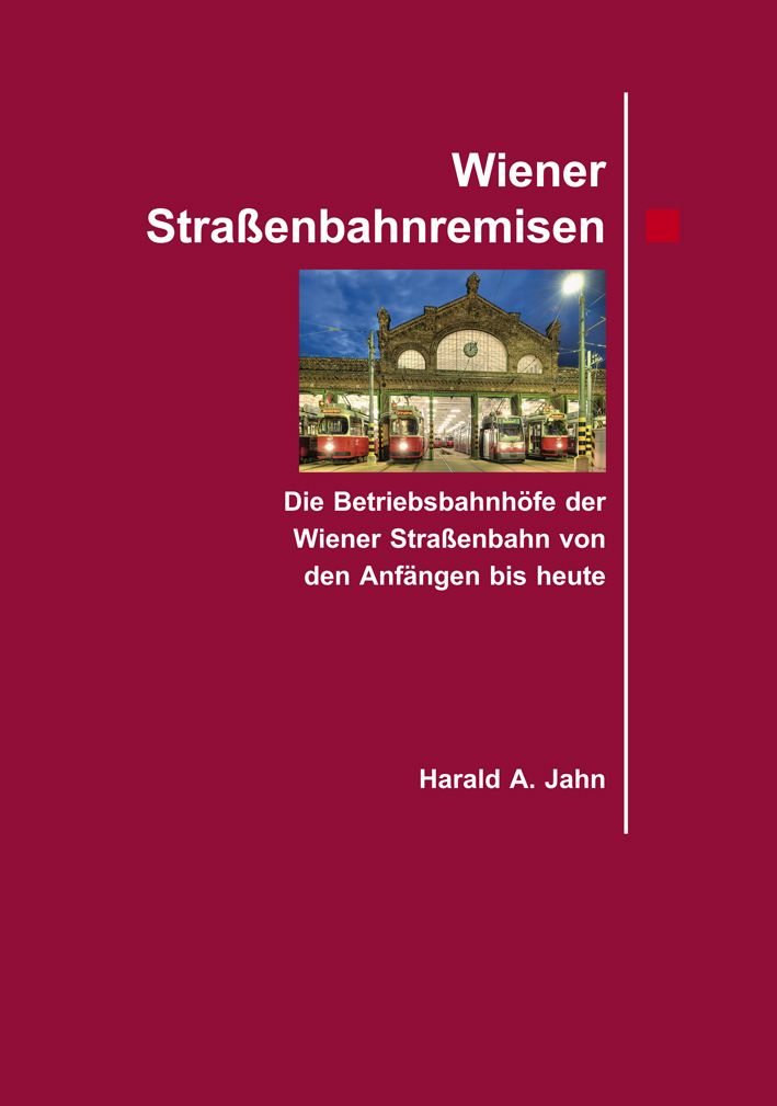 Jahn, Harald A. : Wiener Straßenbahnremisen. Die Betriebsbahnhöfe der Wiener Straßenbahn von den Anfängen bis heute Jahn, Harald A. : Wiener Straßenbahnremisen. Die Betriebsbahnhöfe der Wiener Straßenbahn von den Anfängen bis heute