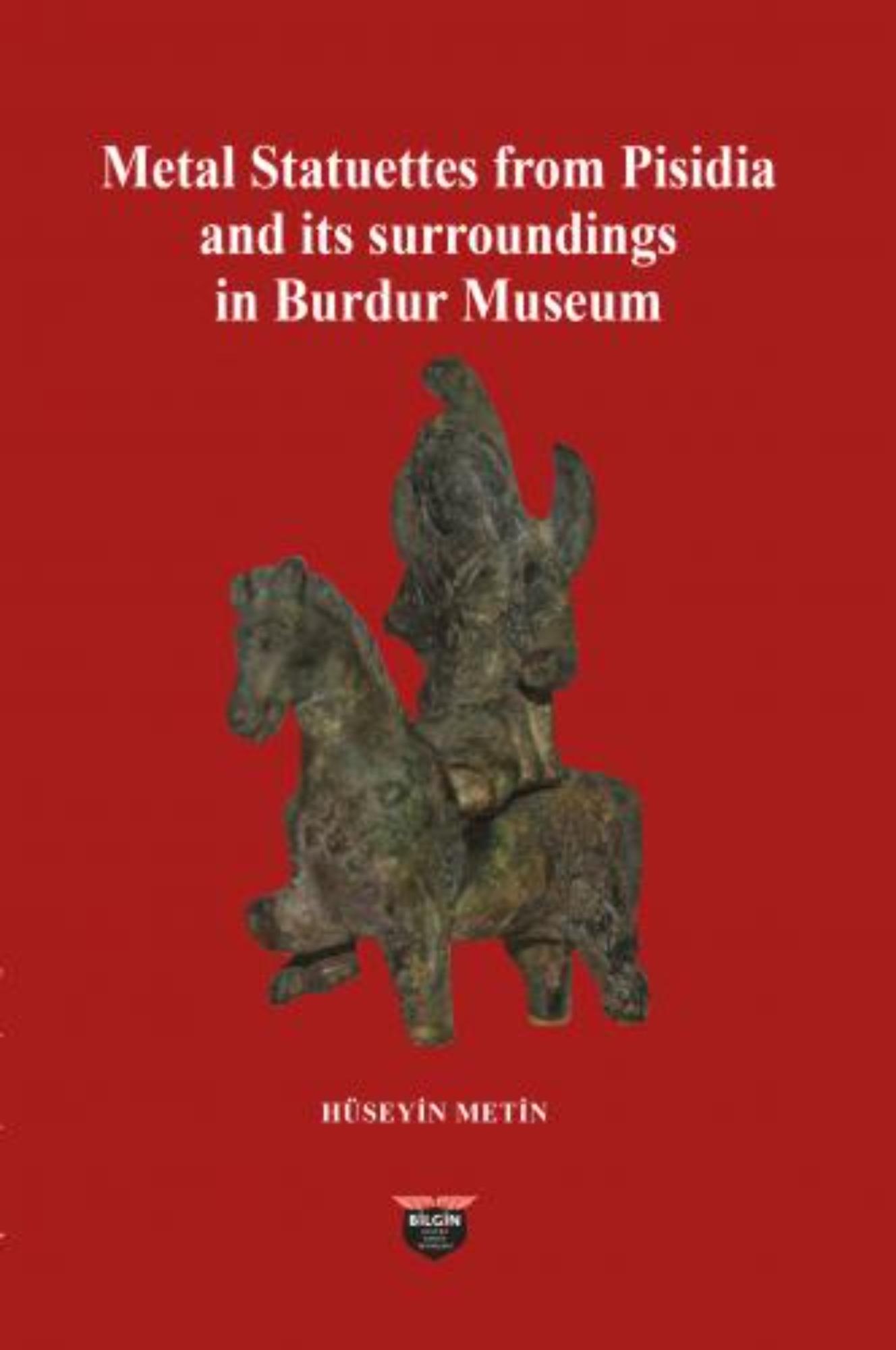 Metin, Hüseyin; Metal Statuettes from Pisidia and its Surrondings in Burdur Museum