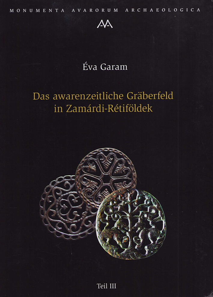 Garam, Éva : Das awarenzeitliche Gräberfeld in Zamárdi-Rétiföldek, Teil III Garam, Éva : Das awarenzeitliche Gräberfeld in Zamárdi-Rétiföldek, Teil III