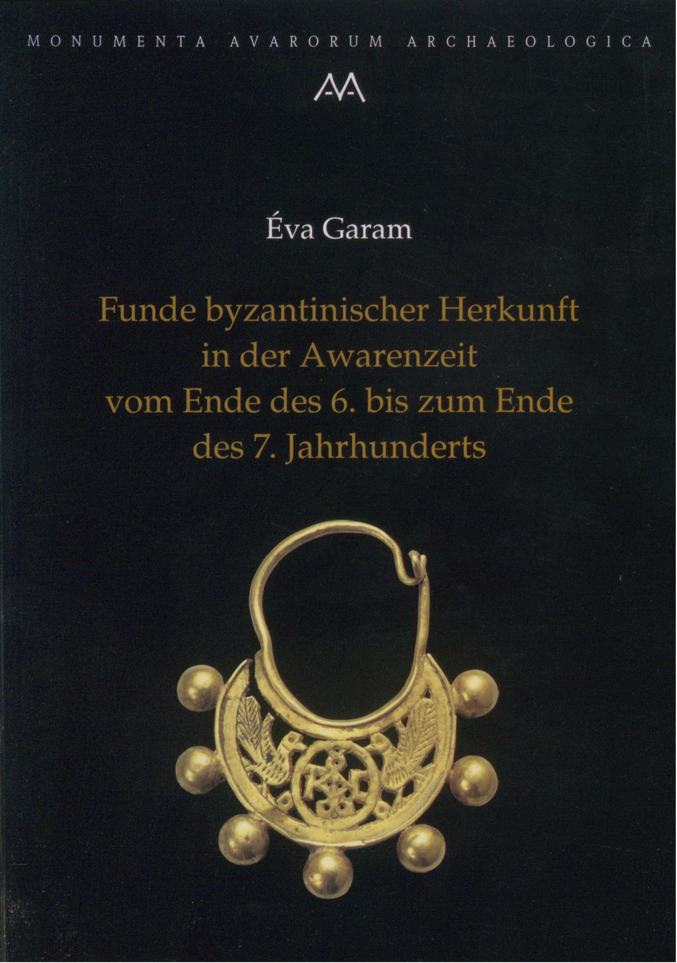 Garam, Éva : Funde byzantinischer Herkunft in der Awarenzeit vom Ende des 6. bis zum Ende des 7. Jahrhunderts   