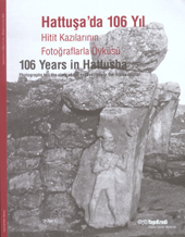 106 Years in Hattusha Photographs Tell the Story of the Excavations in the Hittite Capital 106 Years in Hattusha Photographs Tell the Story of the Excavations in the Hittite Capital