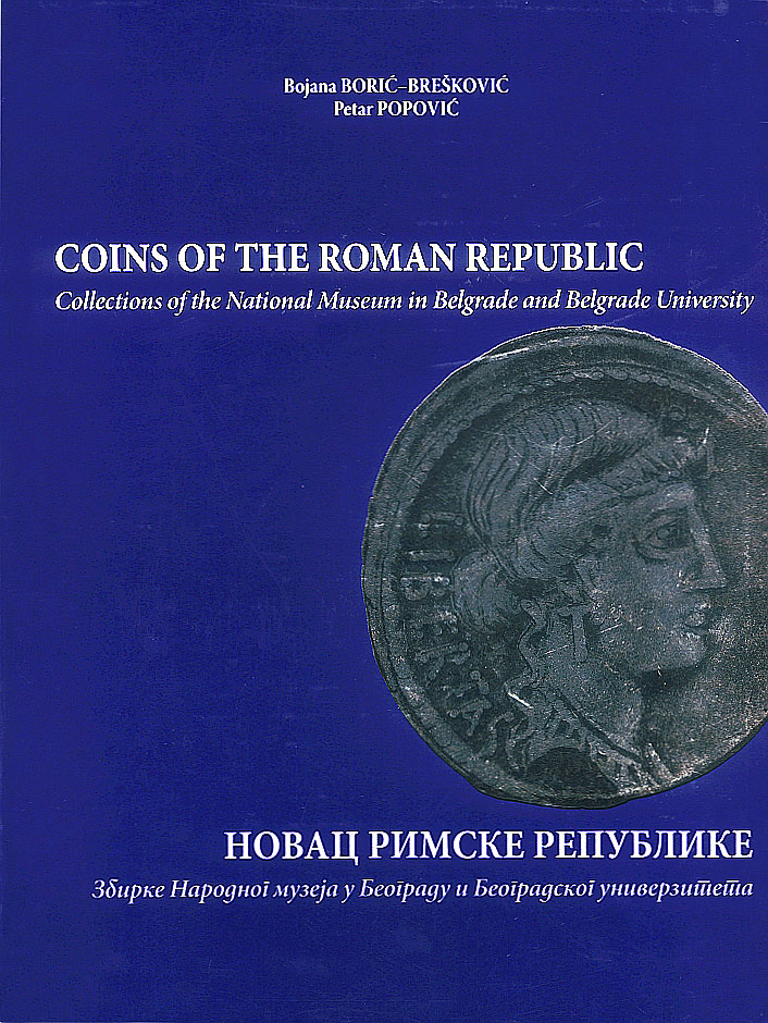 Borić-Brešković, Bojana – Petar Popović : Coins of the Roman Republic. Collections of the National Museum in Belgrade and Belgrade University Borić-Brešković, Bojana – Petar Popović : Coins of the Roman Republic. Collections of the National Museum in Belgrade and Belgrade University