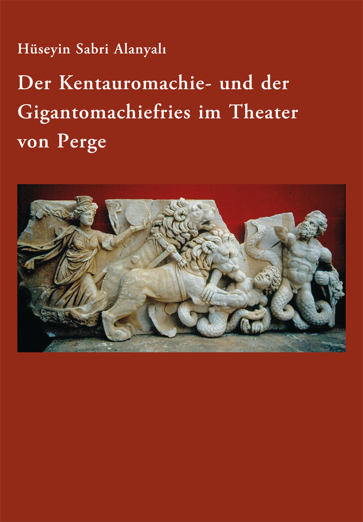 Alanyali, Hüseyin Sabri - Der Kentauromachie- und der Gigantomachiefries im Theater von Perge Alanyali, Hüseyin Sabri - Der Kentauromachie- und der Gigantomachiefries im Theater von Perge