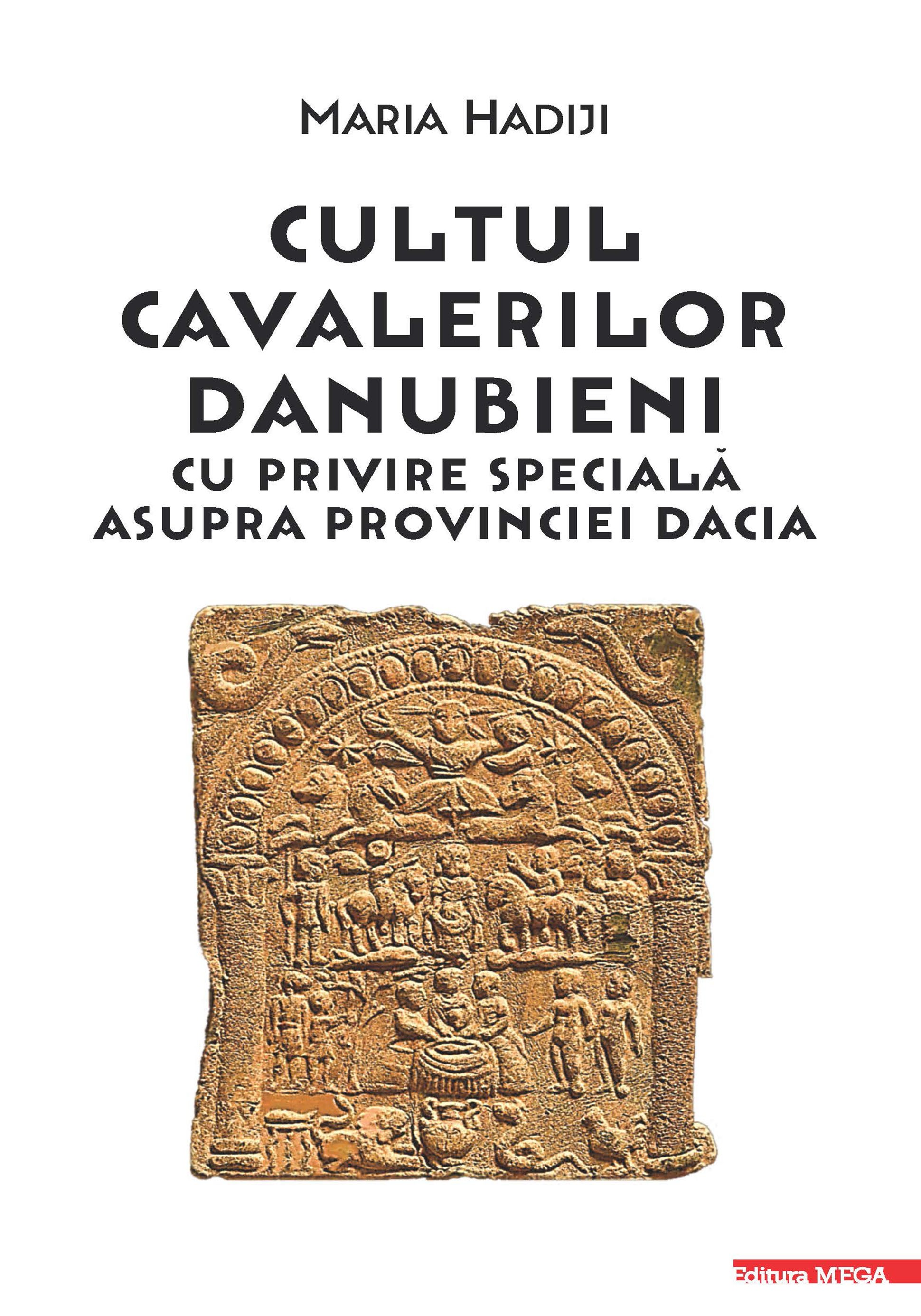 Hadiji, Maria : Cultul Cavalerilor Danubieni cu Privire Specială asupra Provinciei Dacia