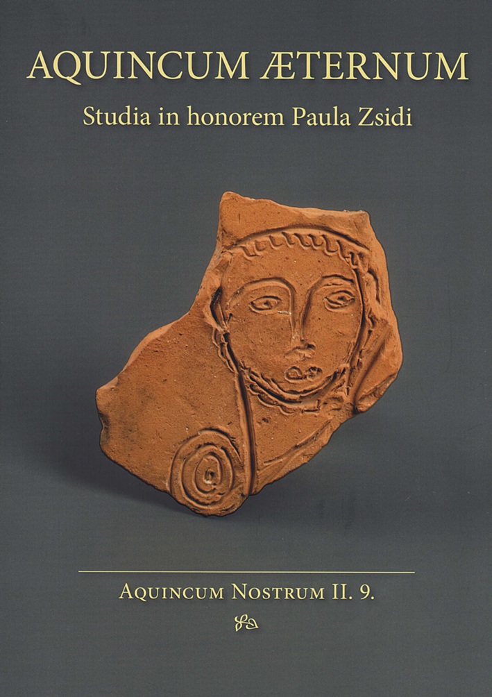 Budai Balogh, Tibor – Orsolya Láng – Péter Vámos : Aquincum Æternum. Studia in honorem Paula Zsidi Budai Balogh, Tibor – Orsolya Láng – Péter Vámos : Aquincum Æternum. Studia in honorem Paula Zsidi
