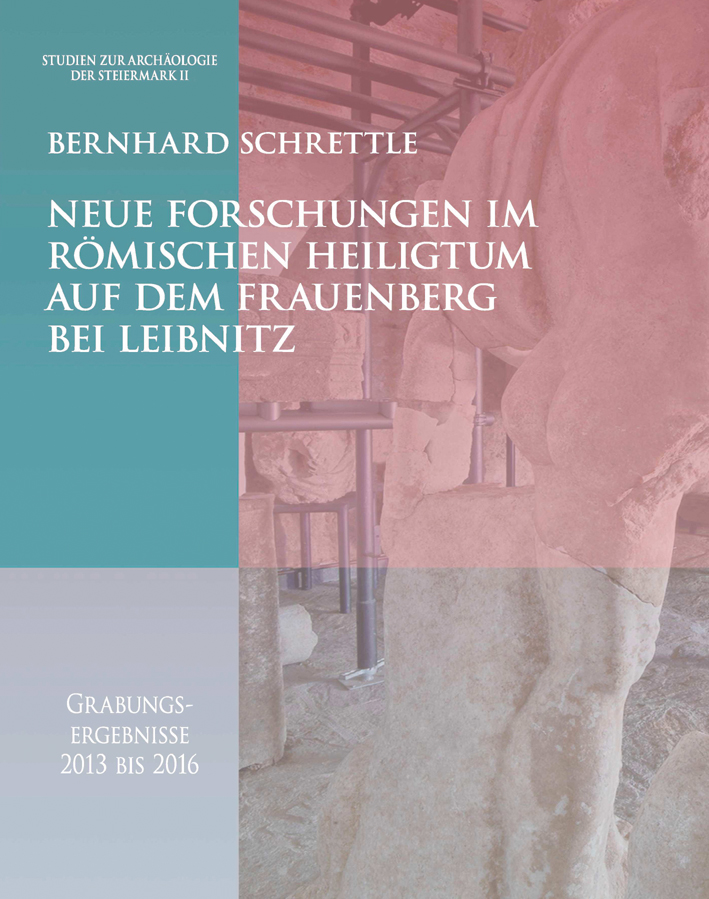 Schrettle, Bernhard : Neue Forschungen im römischen Heiligtum auf dem Frauenberg bei Leibnitz. Grabungsergebnisse 2013 - 2016 Schrettle, Bernhard : Neue Forschungen im römischen Heiligtum auf dem Frauenberg bei Leibnitz. Grabungsergebnisse 2013 - 2016