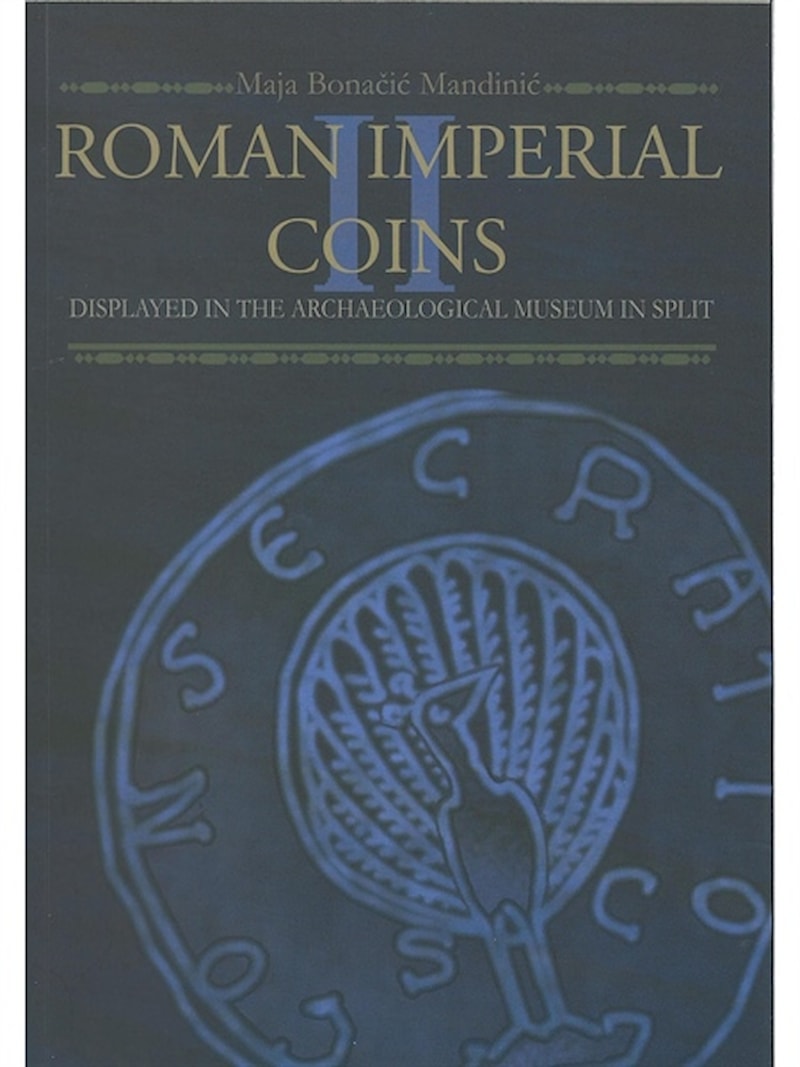 Bonačić Mandinić, Maja : Roman imperial coins displayed in the Archeological Museum in Split, volume 2