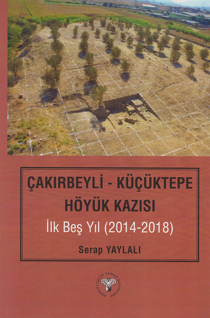 Yaylalı, Serap : Çakırbeyli - Küçüktepe Höyük Kazısı İlk Beş Yıl (2014-2018) 