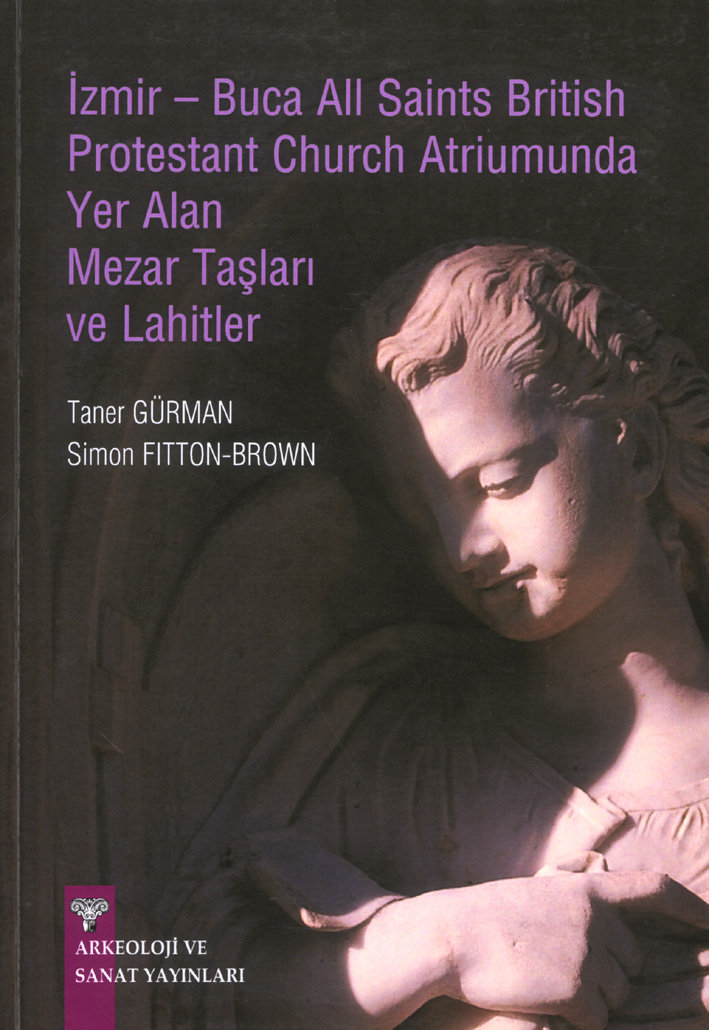 Gürman, Taner – Simon Fitton-Brown : Izmir – Buca All Saints British Protestant Church Atriumunda Yer Alan Taşları ve Lahitler Gürman, Taner – Simon Fitton-Brown : Izmir – Buca All Saints British Protestant Church Atriumunda Yer Alan Taşları ve Lahitler
