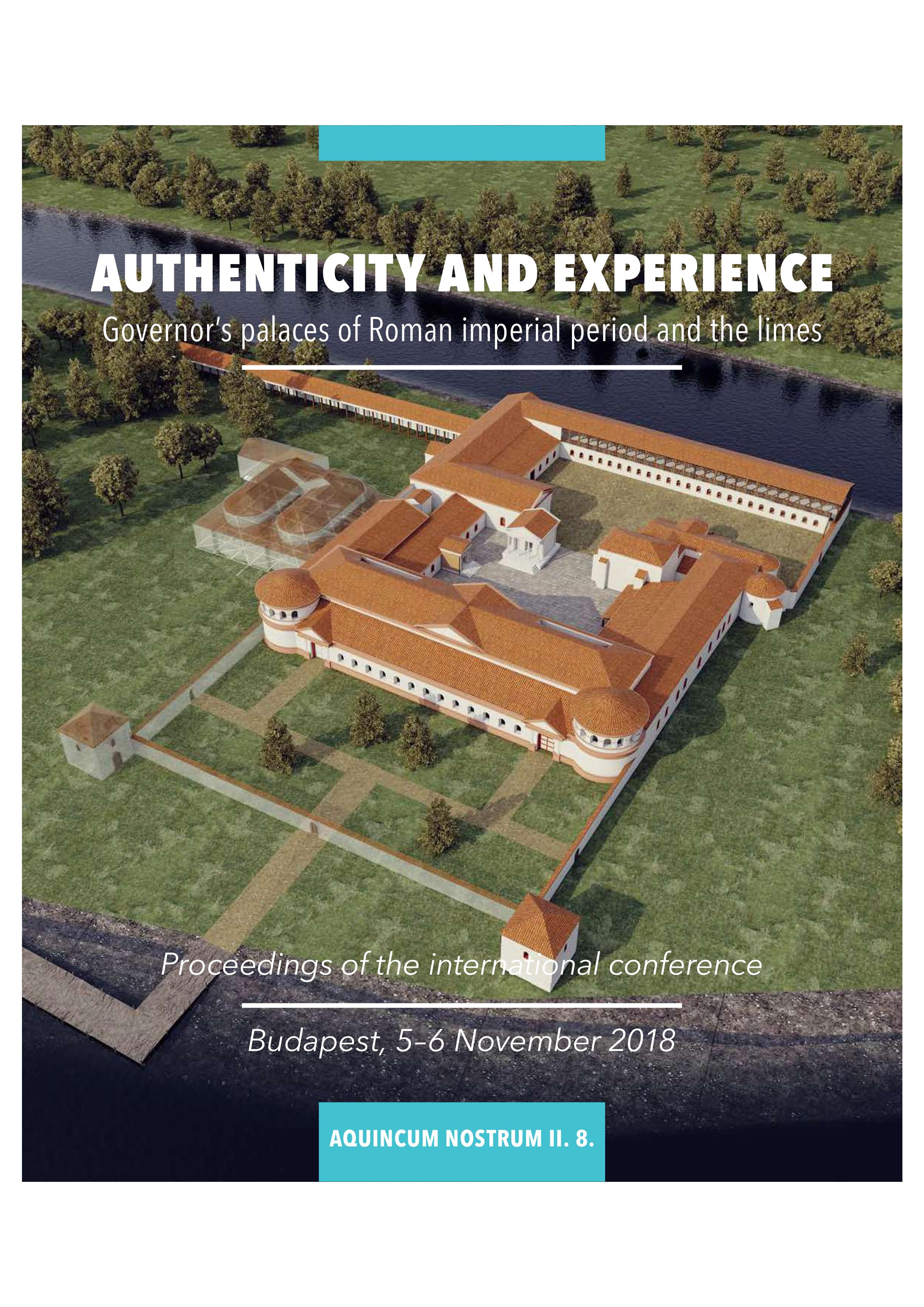 Havas, Zoltán : Authenticity and Experience. Governor’s Palaces of Roman Imperial Period and the Limes Havas, Zoltán : Authenticity and Experience. Governor’s Palaces of Roman Imperial Period and the Limes