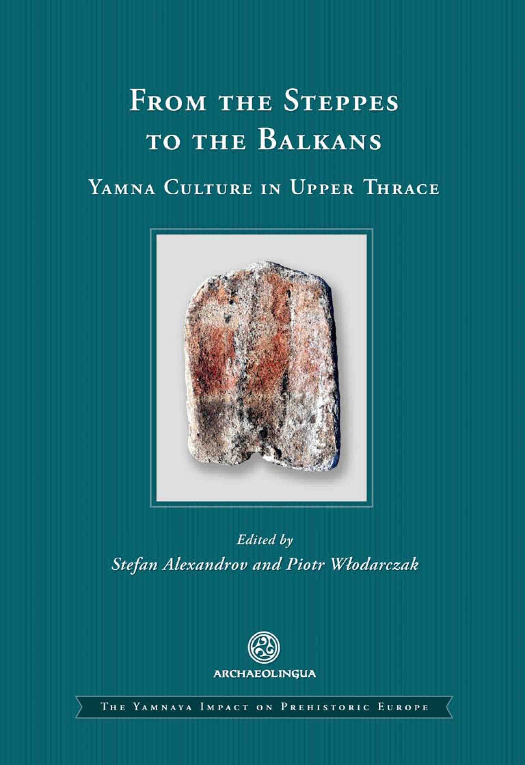 Alexandrov, Stefan – Piotr Włodarczak : From the Steppes to the Balkans. Yamna Culture in Upper Thrace.