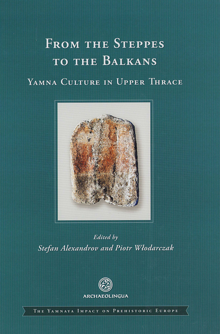 Alexandrov, Stefan – Piotr Włodarczak : From the Steppes to the Balkans. Yamna Culture in Upper Thrace. Alexandrov, Stefan – Piotr Włodarczak : From the Steppes to the Balkans. Yamna Culture in Upper Thrace.
