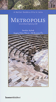 Aybek, Serdar - Aygün Ekin Meriç - Ali Kazım Öz : A Mother Goddess City in Ionia: Metropolis - an archaeological guide Aybek, Serdar - Aygün Ekin Meriç - Ali Kazım Öz : A Mother Goddess City in Ionia: Metropolis - an archaeological guide