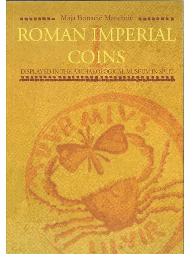 Bonačić Mandinić, Maja : Roman imperial coins displayed in the Archeological Museum in Split, volume 1