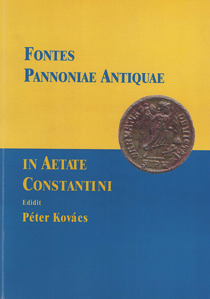 Kovács, Péter : Fontes Pannoniae Antiquae in Aetate Constantini