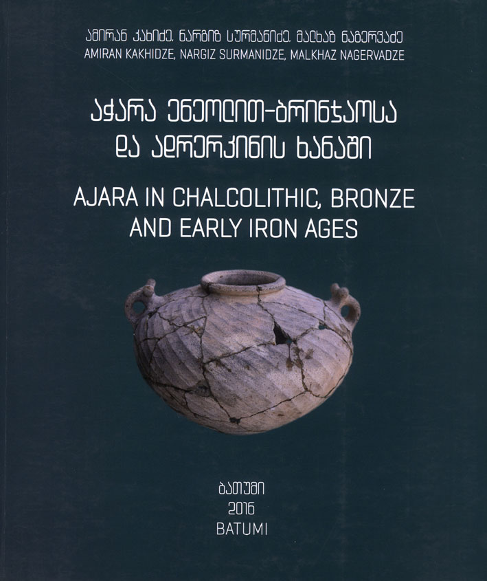 Kakhidze, Amiran – Nargiz Surmanidze – Malkhaz Nagervadze : Ajara in Chalcolithic, Bronze and Early Iron Ages Kakhidze, Amiran – Nargiz Surmanidze – Malkhaz Nagervadze : Ajara in Chalcolithic, Bronze and Early Iron Ages