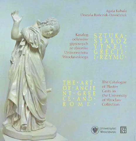 Kubala, Agata – Urszula Bonczuk-Dawidziuk : The Art of Ancient Greece and Rome. The Catalogue of Plaster Casts in the University of Wroclaw Collection