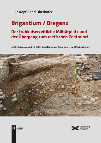 Kopf, Julia  – Karl Oberhofer : Brigantium / Bregenz. Der frühkaiserzeitliche Militärplatz und der Übergang zum raetischen Zentralort