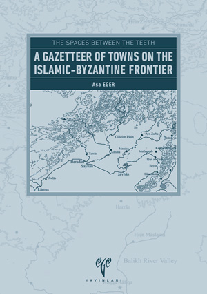 Eger, Asa; The Spaces Between the Teeth. A Gazetter of Towns on the Islamic-Byzantine Frontier