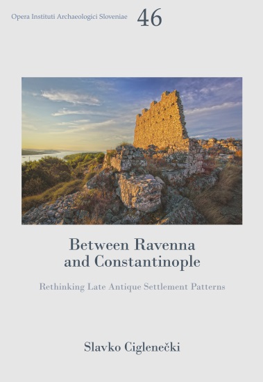 Ciglenečki, Slavko : Between Ravenna and Constantinople. Rethinking Late Antique Settlement Patterns.