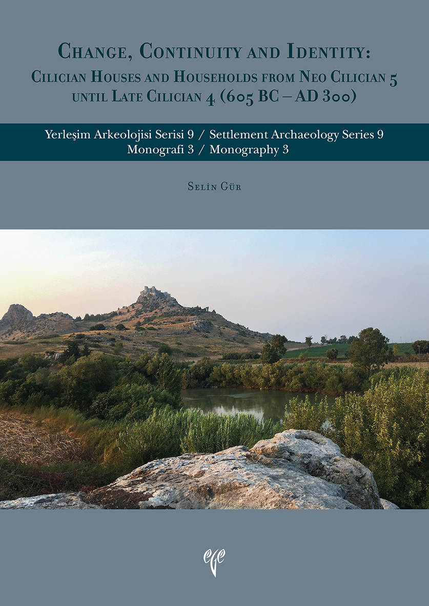 Gür, Selin : Change, Continuity and Identity : Cilician Houses and Households From Neo Cilician 5 until Late Cilician 4 (605 BC - AD 300) Gür, Selin : Change, Continuity and Identity : Cilician Houses and Households From Neo Cilician 5 until Late Cilician 4 (605 BC - AD 300)