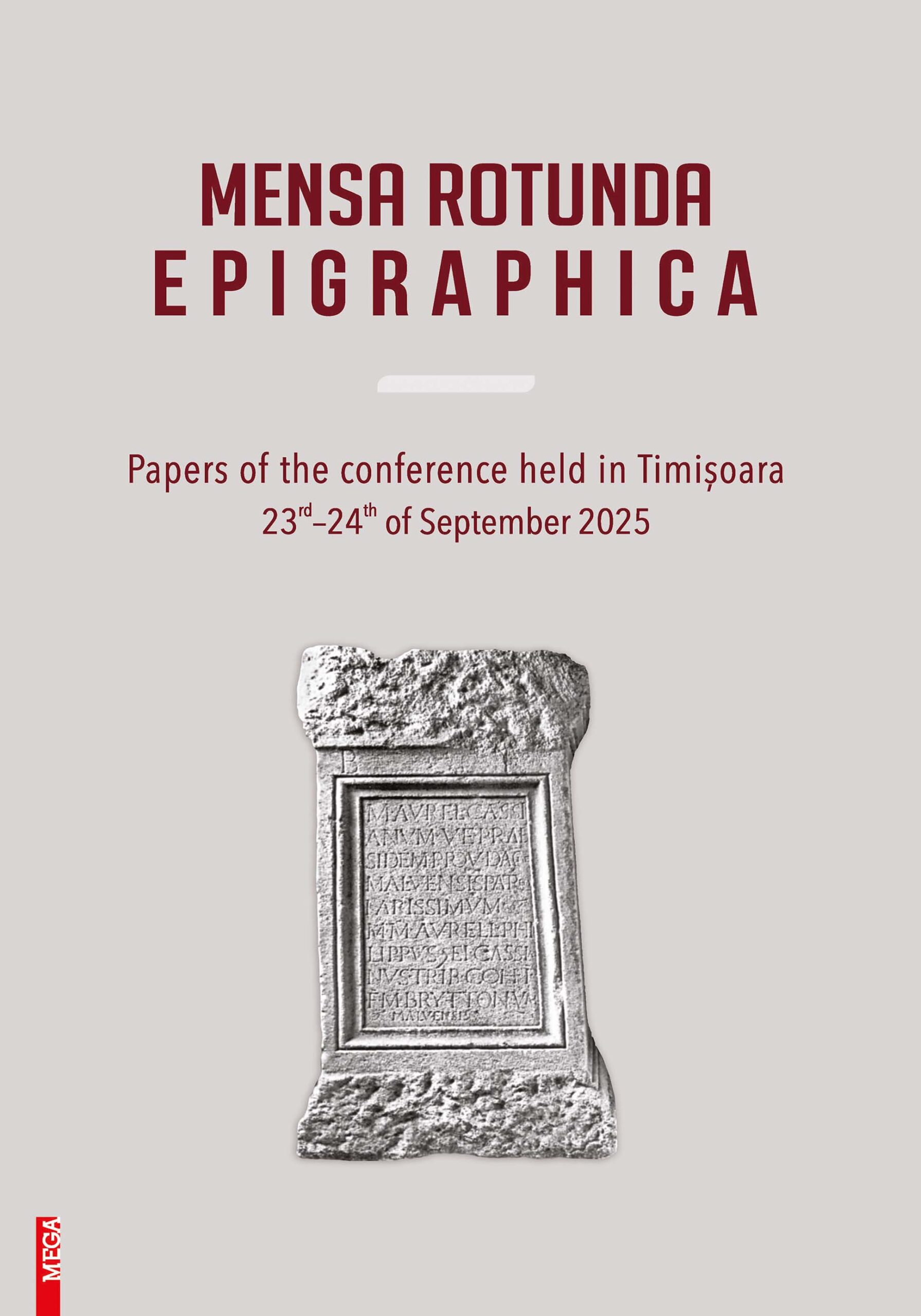 Piso, Ioan – Lucrețiu Mihailescu-Bîrliba – Ana Odochiciuc : Mensa Rotunda Epigraphica. Papers of the Conference held in Timișoara 23rd–24th of September 2025