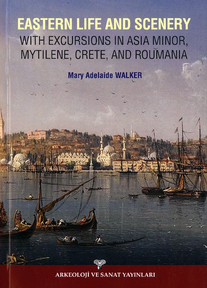 Walker, Mary Adelaide : Eastern Life And Scenery. With excursions in Asia Minor, Mytilene, Crete, and Roumania Walker, Mary Adelaide : Eastern Life And Scenery. With excursions in Asia Minor, Mytilene, Crete, and Roumania