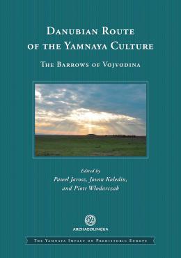 Jarosz, Pawel – Jovan Koledin – Piotr Włodarczak : Danubian Route of the Yamnaya Culture. The Barrows of Vojvodina Jarosz, Pawel – Jovan Koledin – Piotr Włodarczak : Danubian Route of the Yamnaya Culture. The Barrows of Vojvodina
