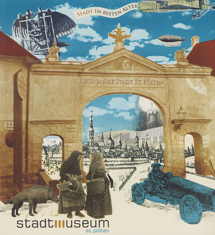 Stadt im besten Alter. 850 Jahre Stadt St. Pölten Stadt im besten Alter. 850 Jahre Stadt St. Pölten