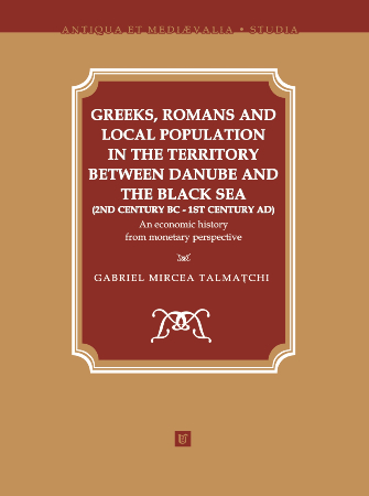 Talmațchi, Gabriel Mircea : Greeks, Romans and local population in the territory between Danube and the Black Sea (2nd century BC-1st century AD). An economic history from monetary perspective  Talmațchi, Gabriel Mircea : Greeks, Romans and local population in the territory between Danube and the Black Sea (2nd century BC-1st century AD). An economic history from monetary perspective