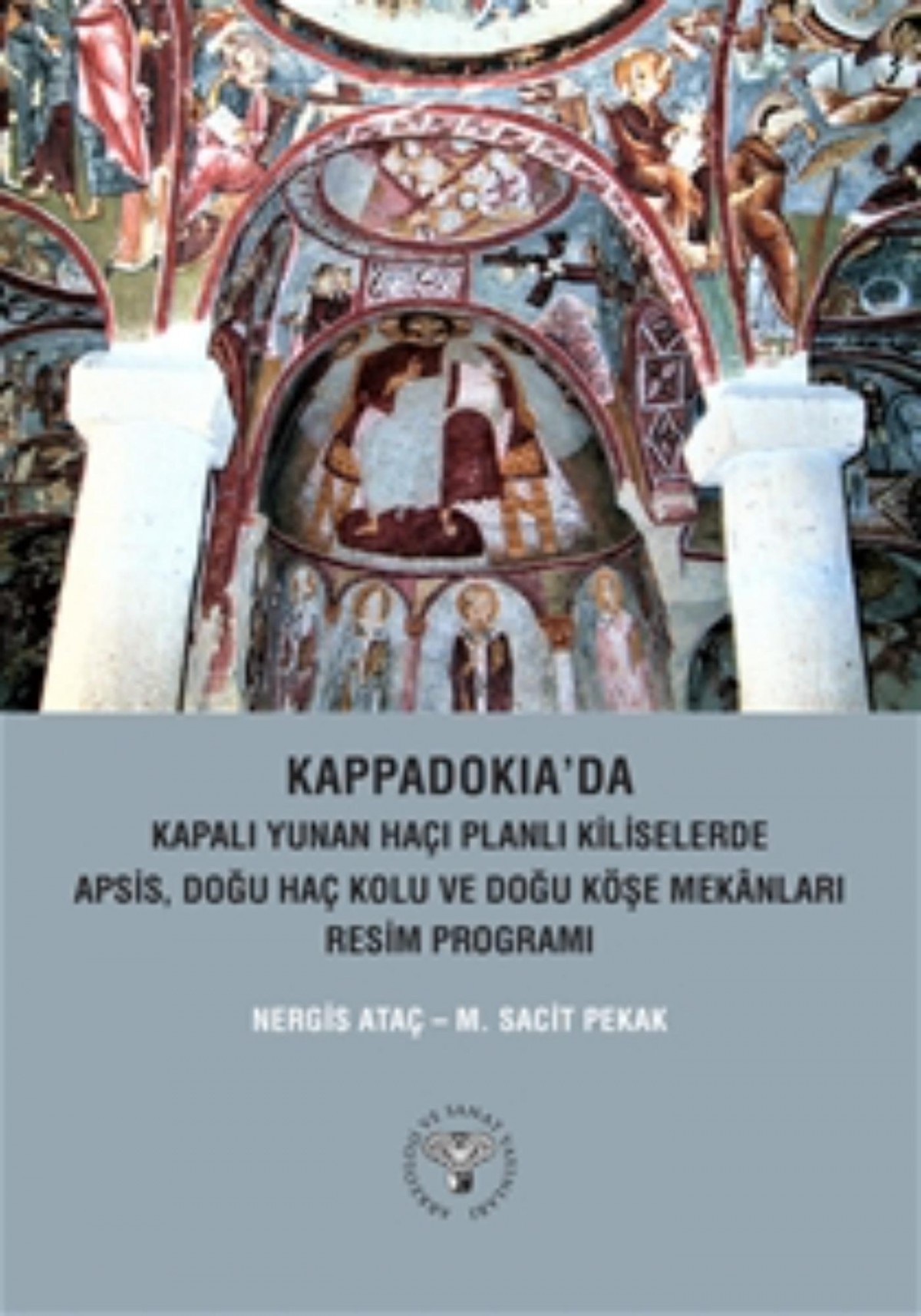 Pekak, M. Sacit – Nergis Ataç : Kappadokia'da Kapalı Yunan Haçı Planlı Kiliselerde Apsis, Doğu Haç Kolu ve Doğu Köşe Mekanları Resim Programı