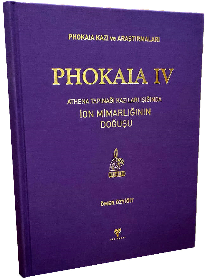Özyiğit, Ömer : Phokaia IV – Athena Tapınağı Kazıları Işığında İon Mimarlığının Doğuşu Özyiğit, Ömer : Phokaia IV – Athena Tapınağı Kazıları Işığında İon Mimarlığının Doğuşu