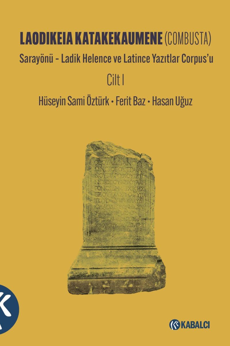 Öztürk, Hüseyin Sami – Ferit Baz – Hasan Uğuz : Laodikeia Katakekaumene (Combusta). Sarayönü – Ladik Helence ve Latince Yazıtlar Corpus’u. Cilt I . Öztürk, Hüseyin Sami – Ferit Baz – Hasan Uğuz : Laodikeia Katakekaumene (Combusta). Sarayönü – Ladik Helence ve Latince Yazıtlar Corpus’u. Cilt I .