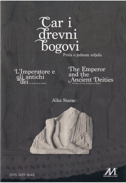 Starac, Alka : The Emperor and the Ancient Deities. The story of one sculpture in relief - L'imperatore e gli antichi dei. La storia di un rilievo - Car i drevni bogovi. Priča o jednom reljefu Starac, Alka : The Emperor and the Ancient Deities. The story of one sculpture in relief - L'imperatore e gli antichi dei. La storia di un rilievo - Car i drevni bogovi. Priča o jednom reljefu