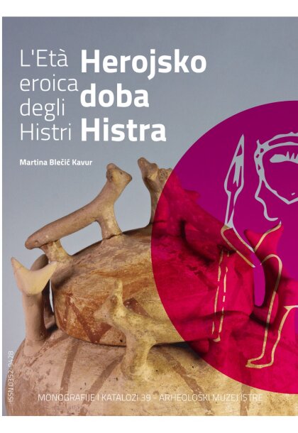 Blečić Kavur, Martina : L'Età eroica degli Histri / Herojsko doba Histra