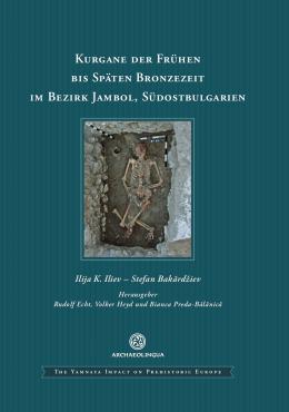 Bakărdžiev, Stefan - Ilija K. Iliev : Kurgane der frühen bis späten Bronzezeit im Bezirk Jambol, Südostbulgarien Bakărdžiev, Stefan - Ilija K. Iliev : Kurgane der frühen bis späten Bronzezeit im Bezirk Jambol, Südostbulgarien