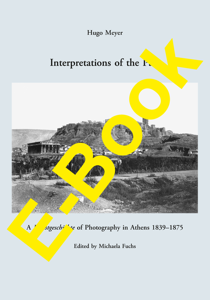 Meyer, Hugo - Interpretations of the Past. A Kunstgeschichte of Photography in Athens 1839-1875